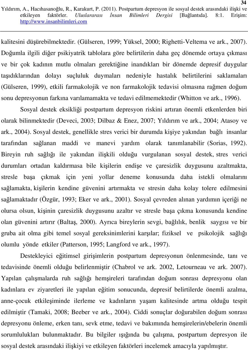 dolayı suçluluk duymaları nedeniyle hastalık belirtilerini saklamaları (Gülseren, 1999), etkili farmakolojik ve non farmakolojik tedavisi olmasına rağmen doğum sonu depresyonun farkına varılamamakta