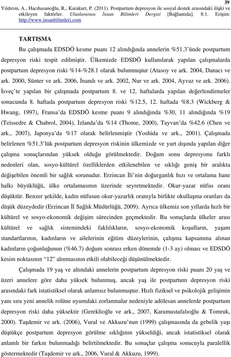 2002, Nur ve ark. 2004, Ayvaz ve ark. 2006). İsveç te yapılan bir çalışmada postpartum 8. ve 12. haftalarda yapılan değerlendirmeler sonucunda 8. haftada postpartum depresyon riski %12.5, 12.