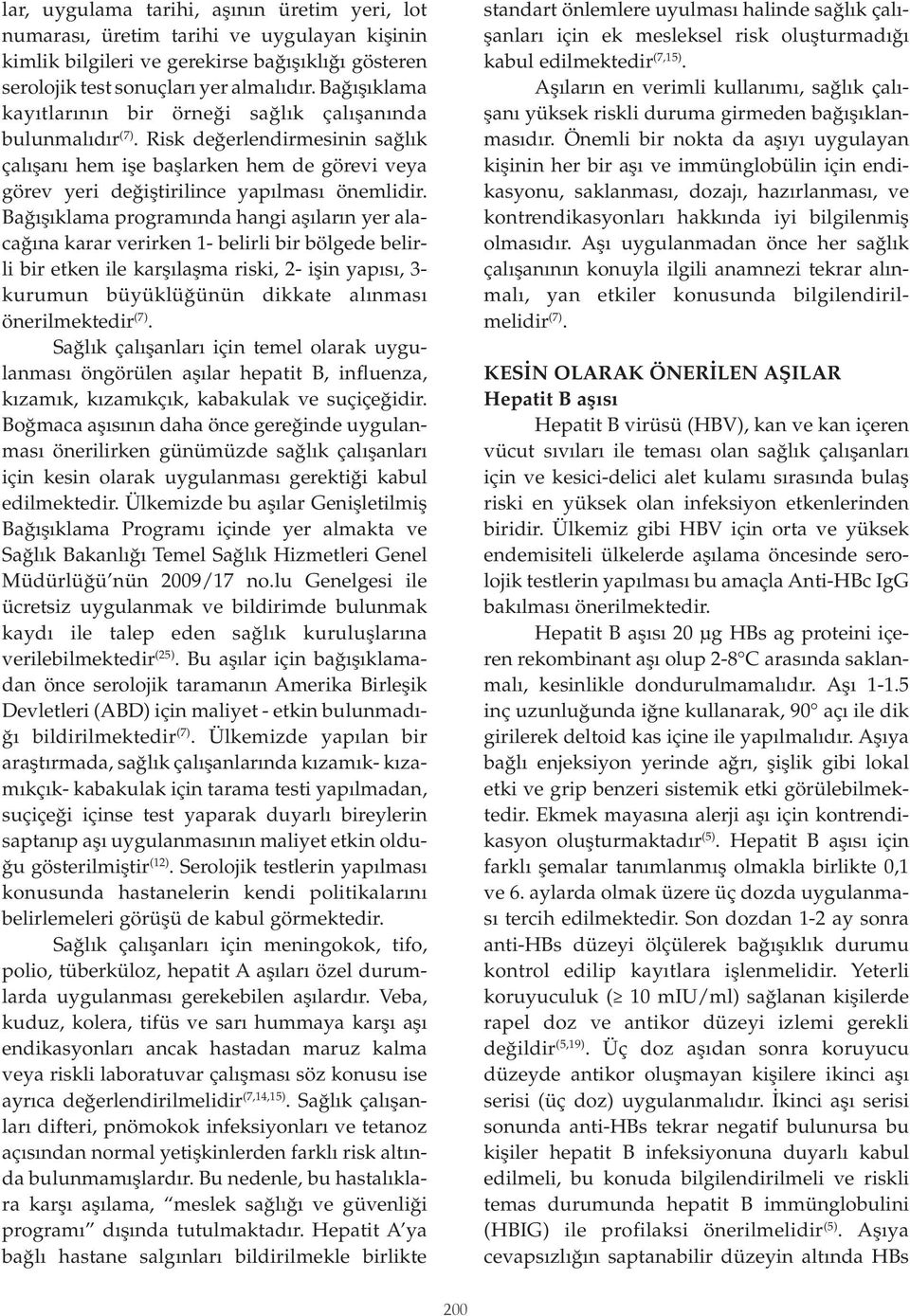 Bağışıklama programında hangi aşıların yer alacağına karar verirken 1- belirli bir bölgede belirli bir etken ile karşılaşma riski, 2- işin yapısı, 3- kurumun büyüklüğünün dikkate alınması