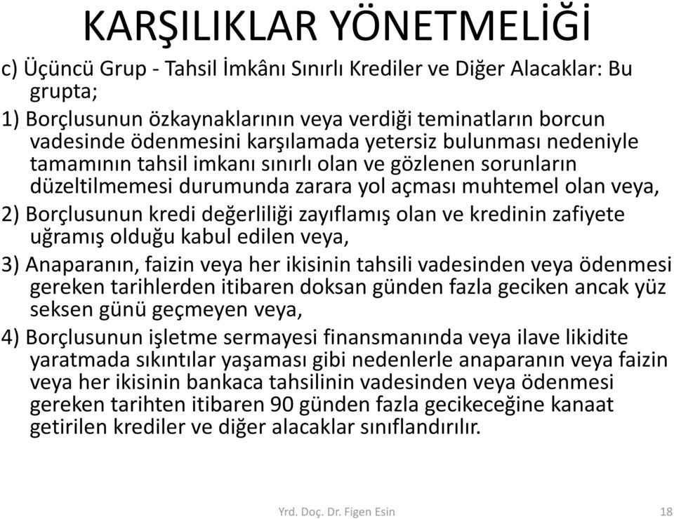 olan ve kredinin zafiyete uğramış olduğu kabul edilen veya, 3) Anaparanın, faizin veya her ikisinin tahsili vadesinden veya ödenmesi gereken tarihlerden itibaren doksan günden fazla geciken ancak yüz