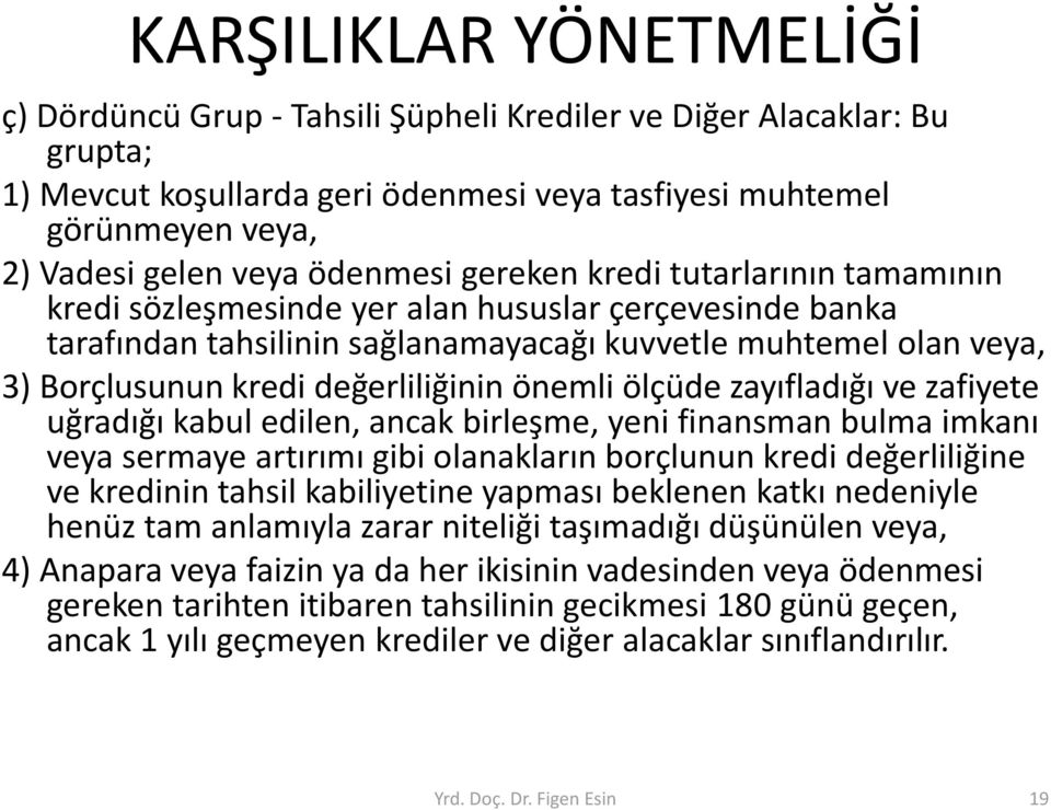 değerliliğinin önemli ölçüde zayıfladığı ve zafiyete uğradığı kabul edilen, ancak birleşme, yeni finansman bulma imkanı veya sermaye artırımı gibi olanakların borçlunun kredi değerliliğine ve