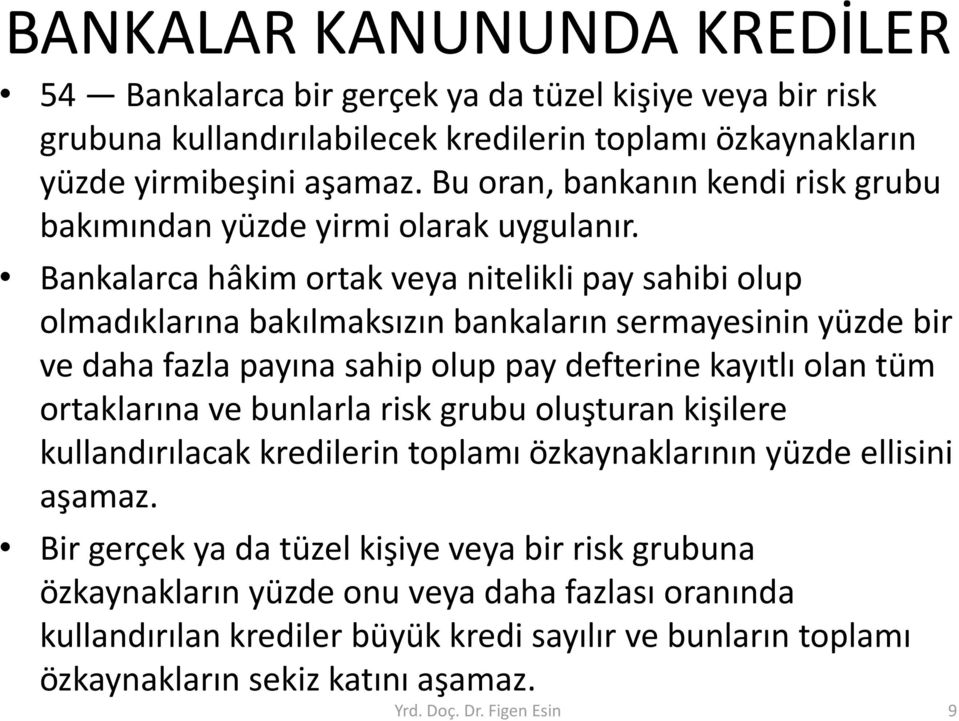 Bankalarca hâkim ortak veya nitelikli pay sahibi olup olmadıklarına bakılmaksızın bankaların sermayesinin yüzde bir ve daha fazla payına sahip olup pay defterine kayıtlı olan tüm ortaklarına ve