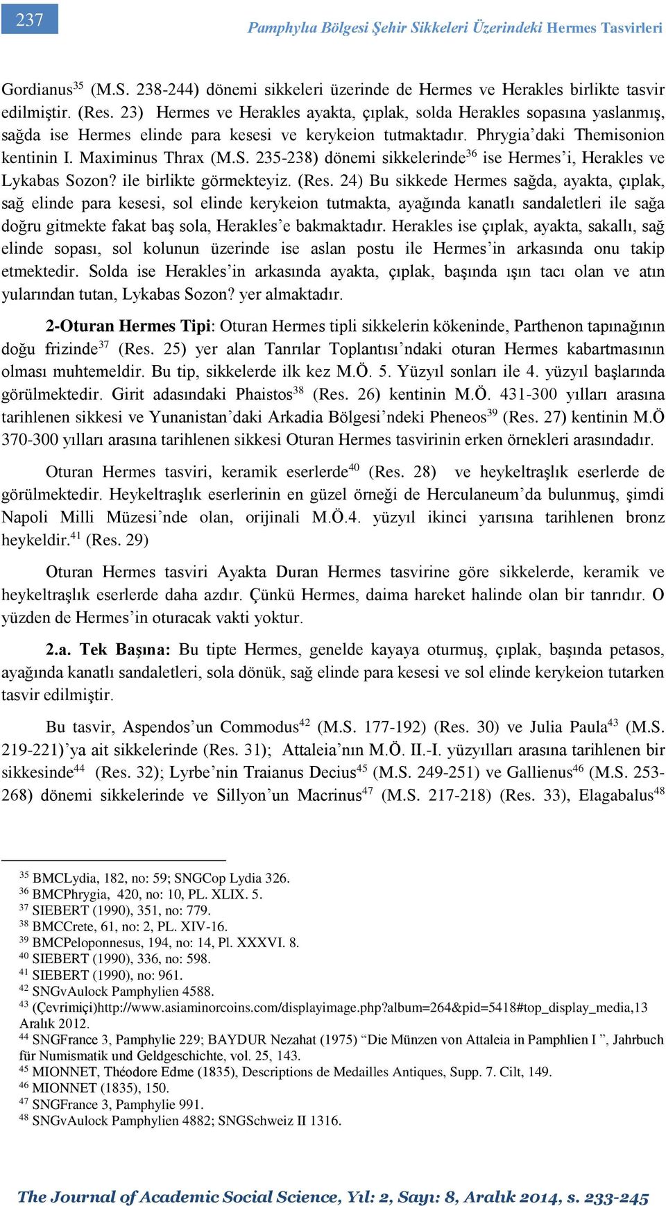 235-238) dönemi sikkelerinde 36 ise Hermes i, Herakles ve Lykabas Sozon? ile birlikte görmekteyiz. (Res.