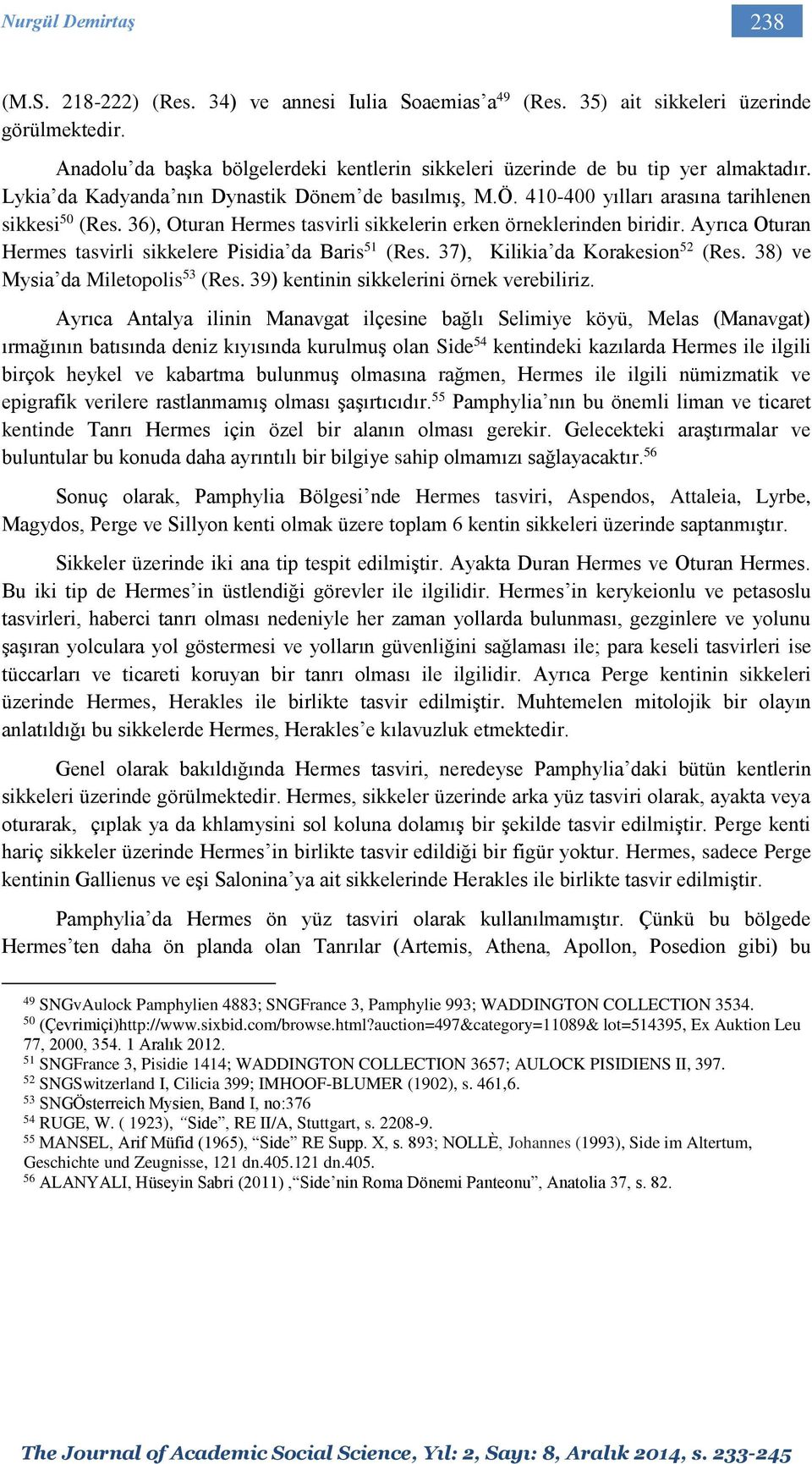 36), Oturan Hermes tasvirli sikkelerin erken örneklerinden biridir. Ayrıca Oturan Hermes tasvirli sikkelere Pisidia da Baris 51 (Res. 37), Kilikia da Korakesion 52 (Res.