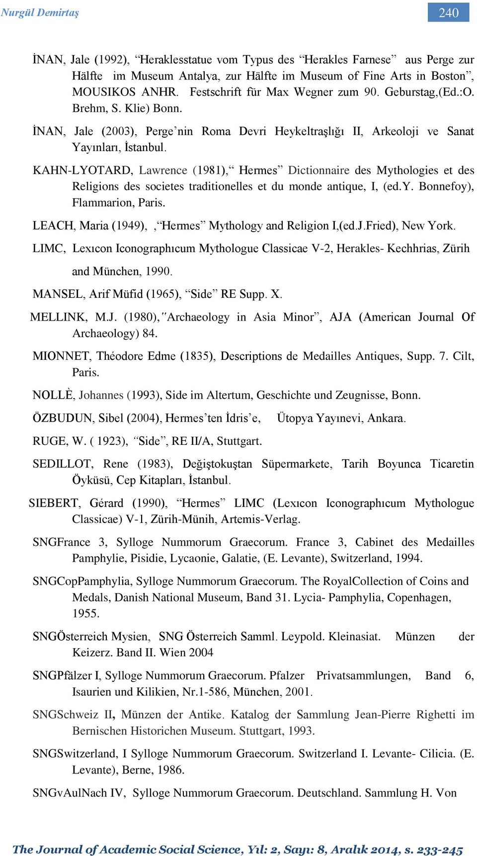 KAHN-LYOTARD, Lawrence (1981), Hermes Dictionnaire des Mythologies et des Religions des societes traditionelles et du monde antique, I, (ed.y. Bonnefoy), Flammarion, Paris.