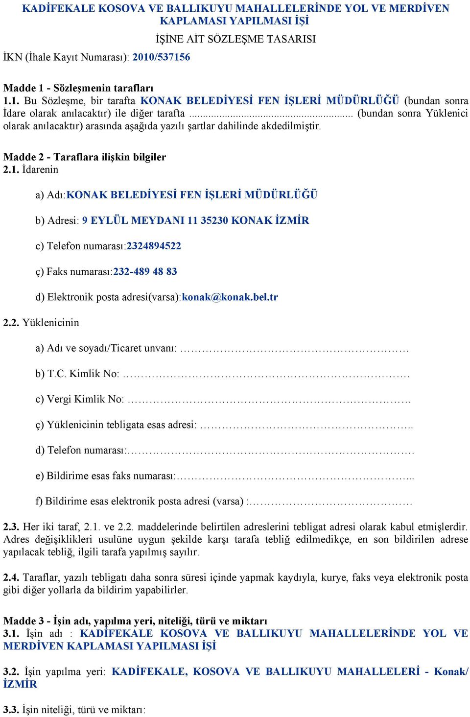 .. (bundan sonra Yüklenici olarak anılacaktır) arasında aşağıda yazılı şartlar dahilinde akdedilmiştir. Madde 2 - Taraflara ilişkin bilgiler 2.1.