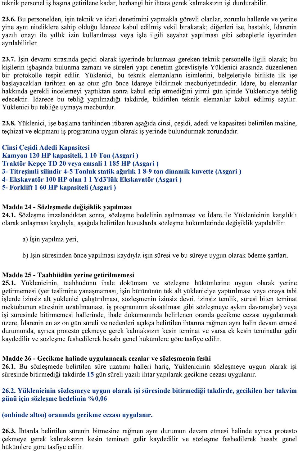 İdarenin yazılı onayı ile yıllık izin kullanılması veya işle ilgili seyahat yapılması gibi sebeplerle işyerinden ayrılabilirler. 23.7.