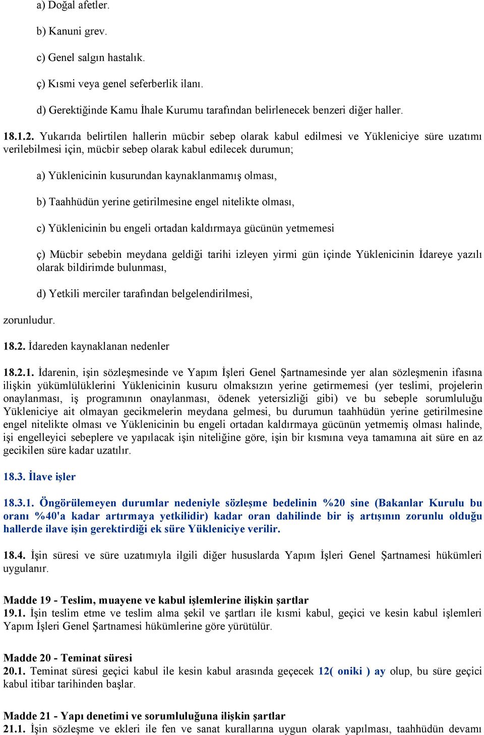 a) Yüklenicinin kusurundan kaynaklanmamış olması, b) Taahhüdün yerine getirilmesine engel nitelikte olması, c) Yüklenicinin bu engeli ortadan kaldırmaya gücünün yetmemesi ç) Mücbir sebebin meydana