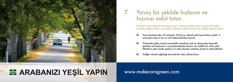 Yavaş hareket edin, (5 saniyede 20 km ye çıkmak yakıt tasarrufunu yüzde 11 oranında arttırır.) ani ve sert hızlanmalardan kaçının.