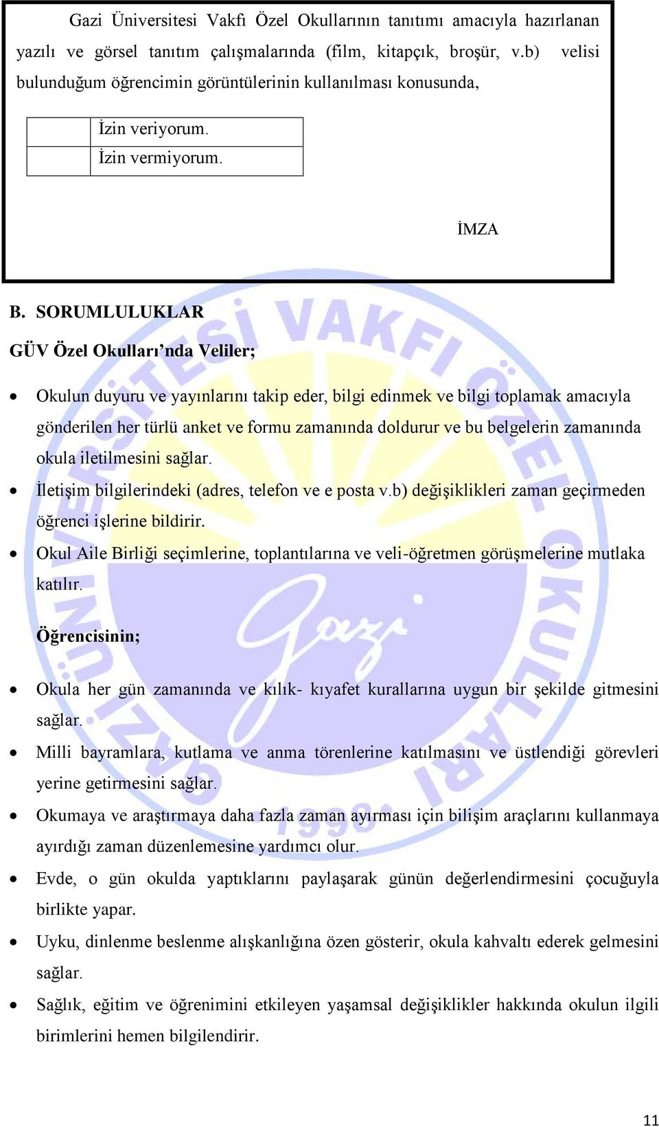 SORUMLULUKLAR GÜV Özel Okulları nda Veliler; Okulun duyuru ve yayınlarını takip eder, bilgi edinmek ve bilgi toplamak amacıyla gönderilen her türlü anket ve formu zamanında doldurur ve bu belgelerin