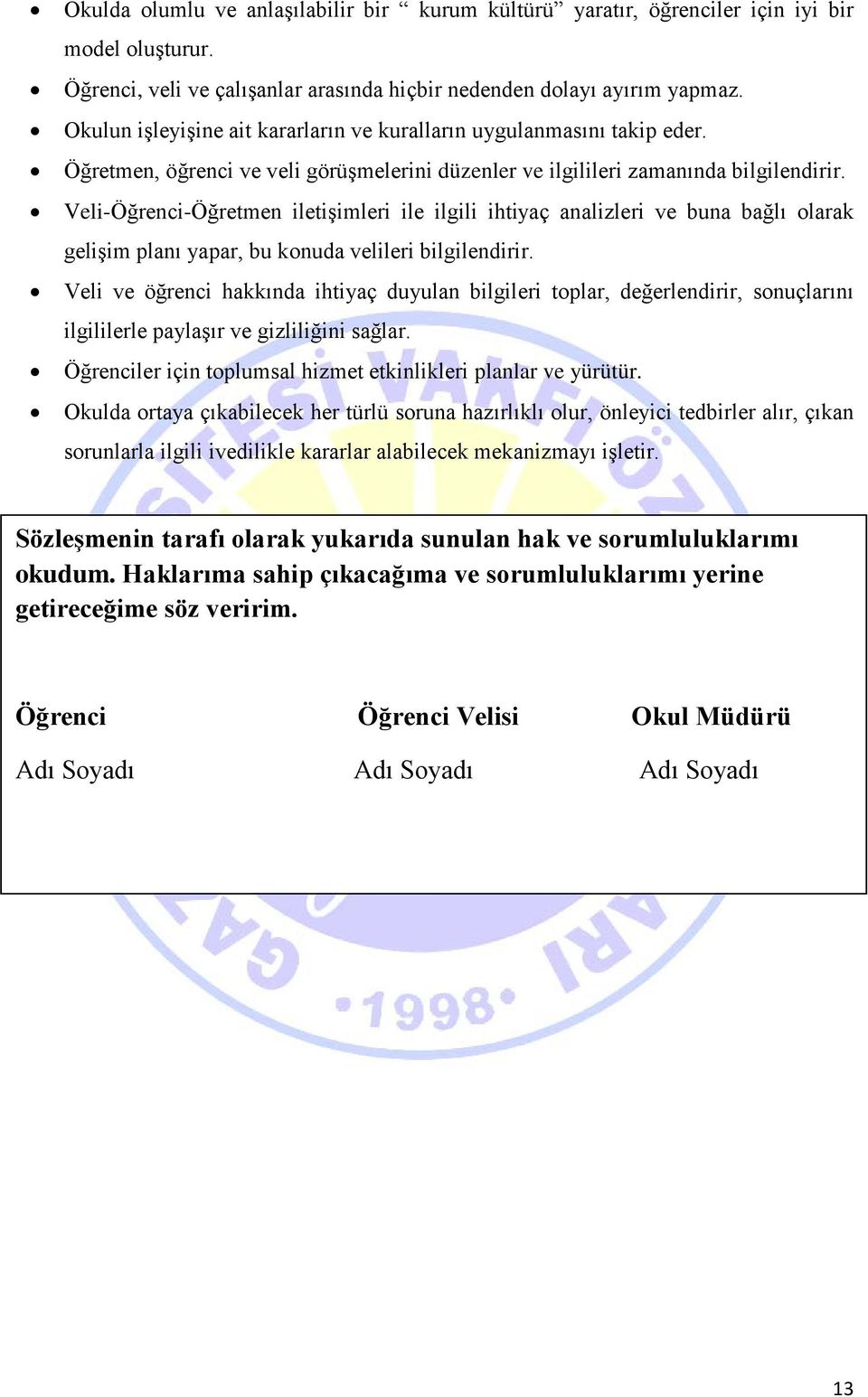 Veli-Öğrenci-Öğretmen iletişimleri ile ilgili ihtiyaç analizleri ve buna bağlı olarak gelişim planı yapar, bu konuda velileri bilgilendirir.