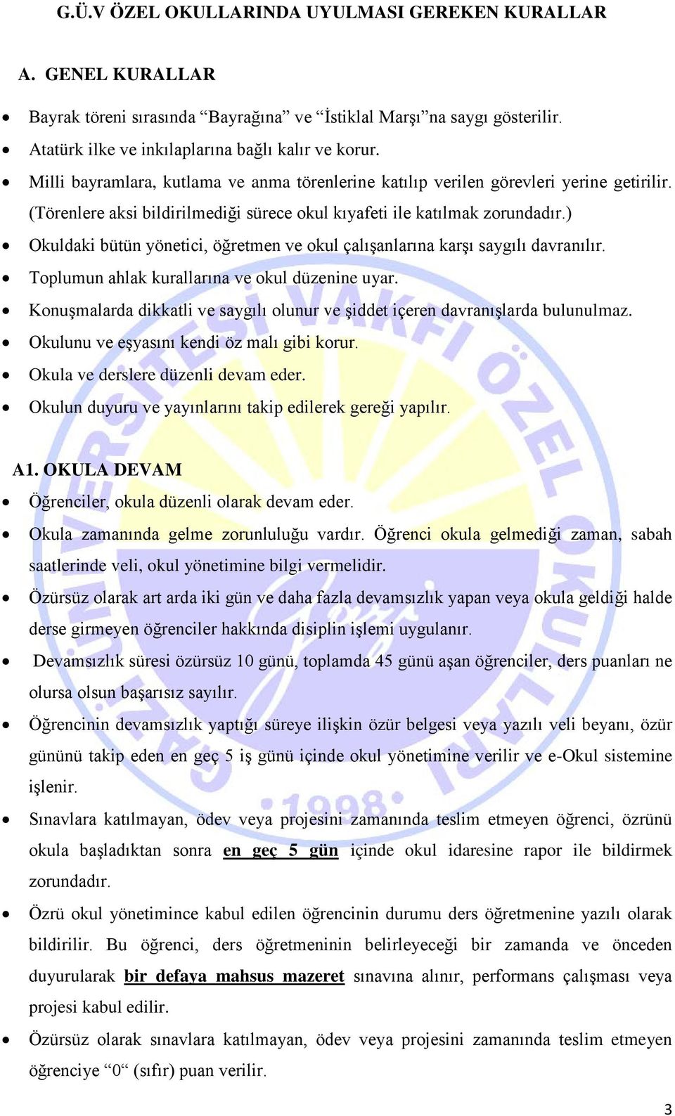 ) Okuldaki bütün yönetici, öğretmen ve okul çalışanlarına karşı saygılı davranılır. Toplumun ahlak kurallarına ve okul düzenine uyar.