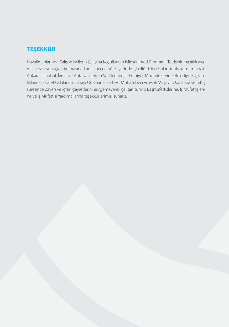 Müdürlüklerine, Belediye Başkanlıklarına, Ticaret Odalarına, Sanayi Odalarına, Serbest Muhasebeci ve Mali Müşavir Odalarına ve teftiş süresince