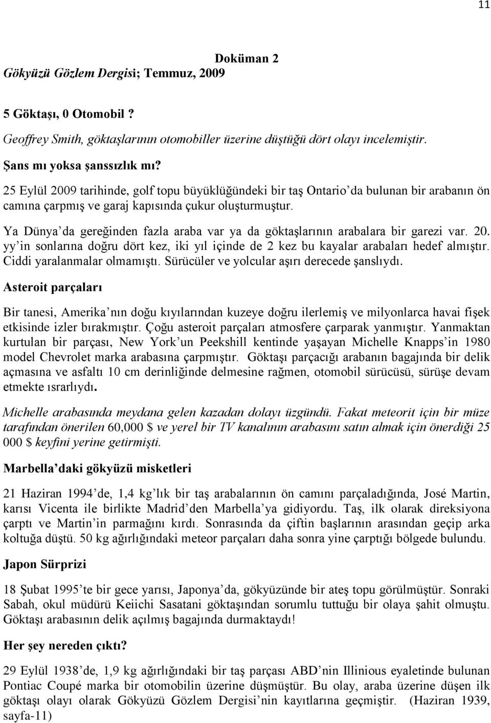 Ya Dünya da gereğinden fazla araba var ya da göktaşlarının arabalara bir garezi var. 20. yy in sonlarına doğru dört kez, iki yıl içinde de 2 kez bu kayalar arabaları hedef almıştır.