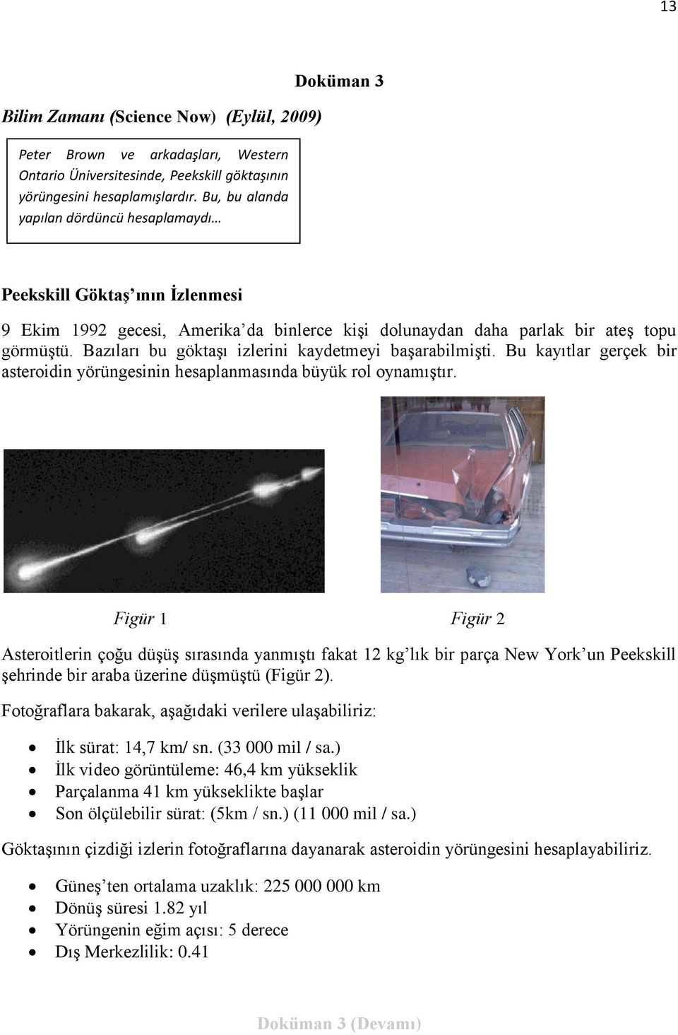 Bazıları bu göktaşı izlerini kaydetmeyi başarabilmişti. Bu kayıtlar gerçek bir asteroidin yörüngesinin hesaplanmasında büyük rol oynamıştır.