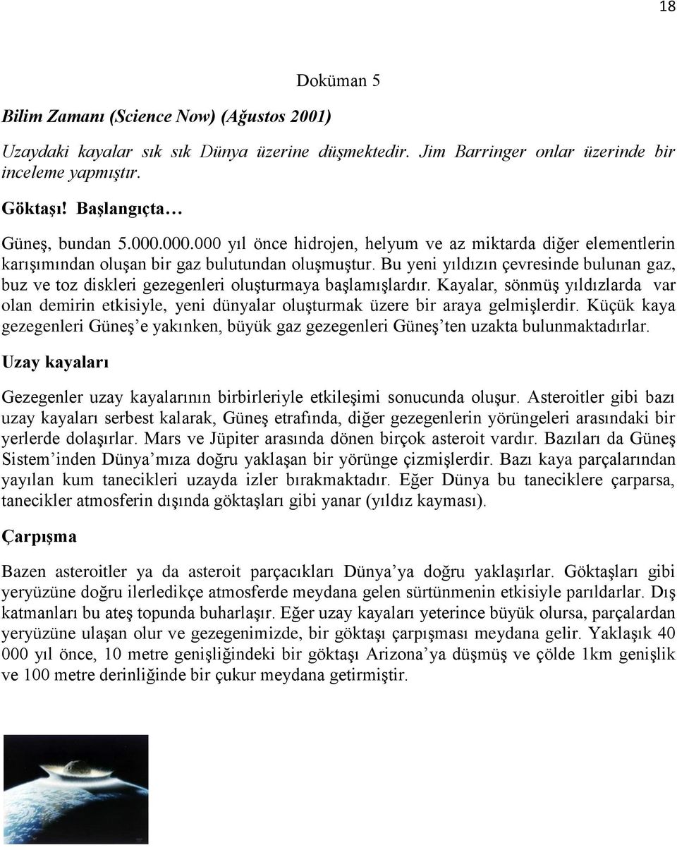 Bu yeni yıldızın çevresinde bulunan gaz, buz ve toz diskleri gezegenleri oluşturmaya başlamışlardır.