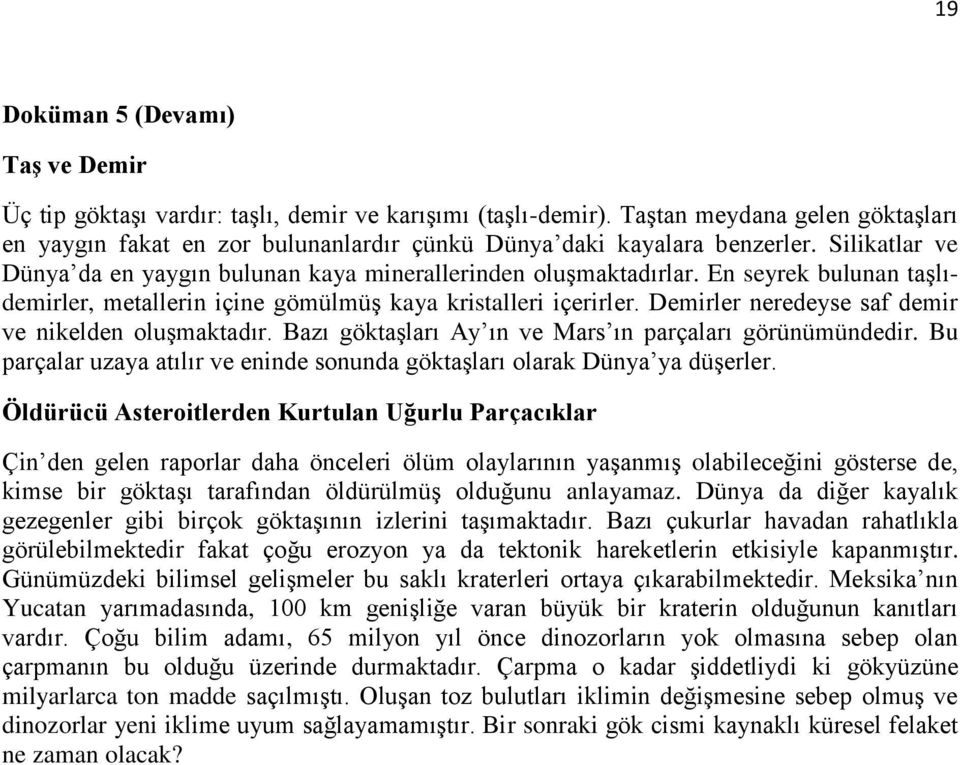 En seyrek bulunan taşlıdemirler, metallerin içine gömülmüş kaya kristalleri içerirler. Demirler neredeyse saf demir ve nikelden oluşmaktadır. Bazı göktaşları Ay ın ve Mars ın parçaları görünümündedir.