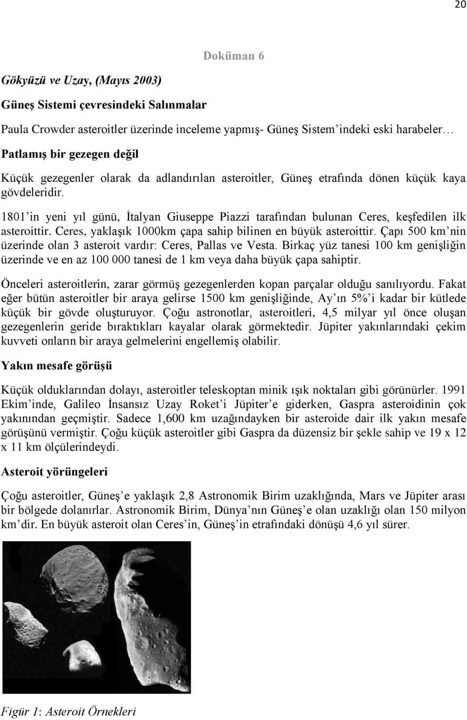 Ceres, yaklaşık 1000km çapa sahip bilinen en büyük asteroittir. Çapı 500 km nin üzerinde olan 3 asteroit vardır: Ceres, Pallas ve Vesta.