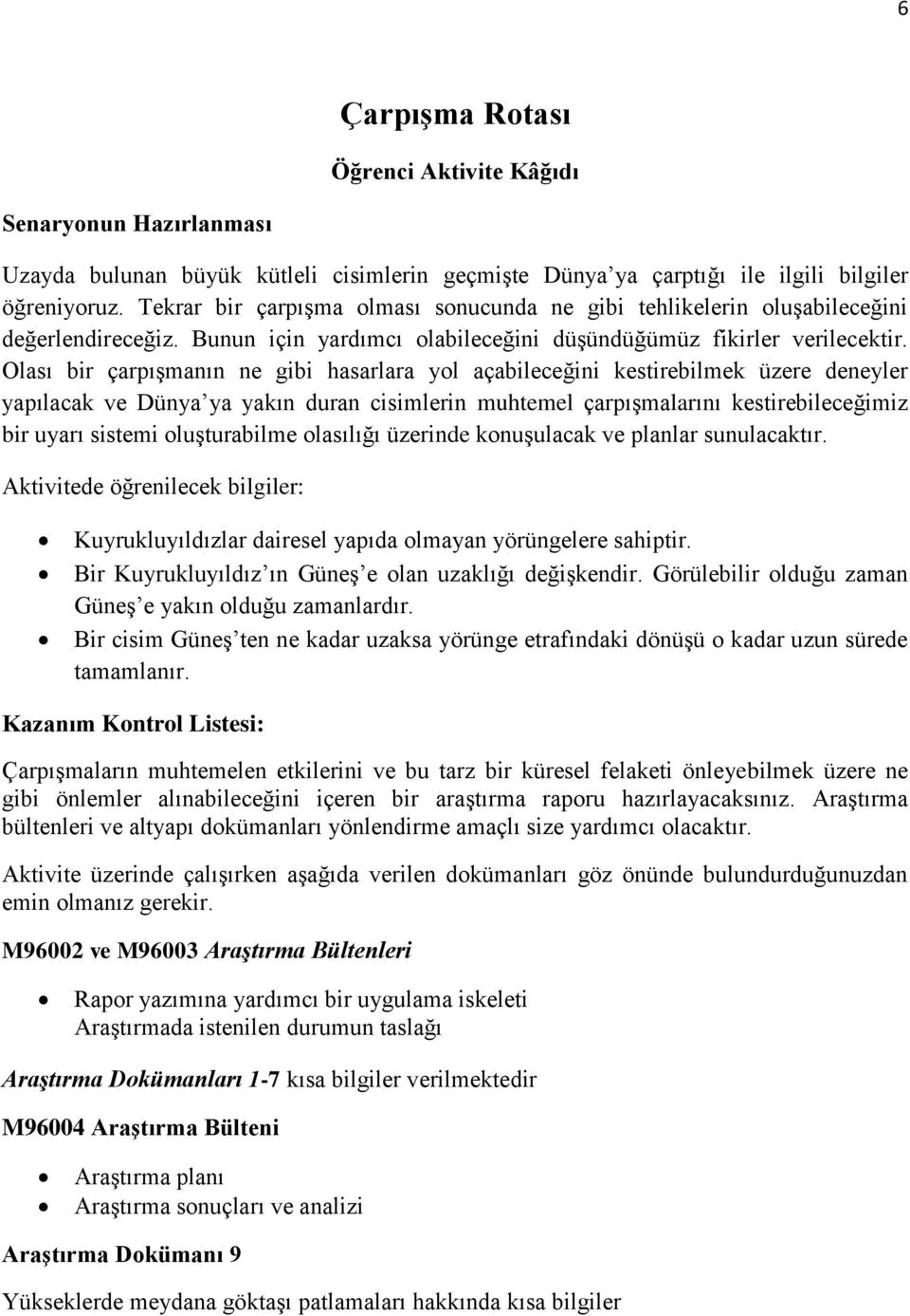 Olası bir çarpışmanın ne gibi hasarlara yol açabileceğini kestirebilmek üzere deneyler yapılacak ve Dünya ya yakın duran cisimlerin muhtemel çarpışmalarını kestirebileceğimiz bir uyarı sistemi