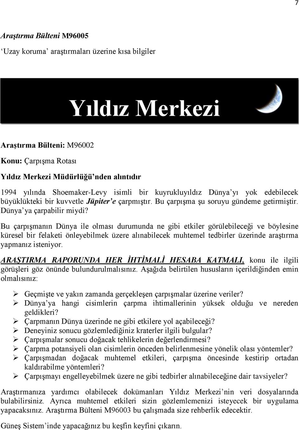 Bu çarpışmanın Dünya ile olması durumunda ne gibi etkiler görülebileceği ve böylesine küresel bir felaketi önleyebilmek üzere alınabilecek muhtemel tedbirler üzerinde araştırma yapmanız isteniyor.