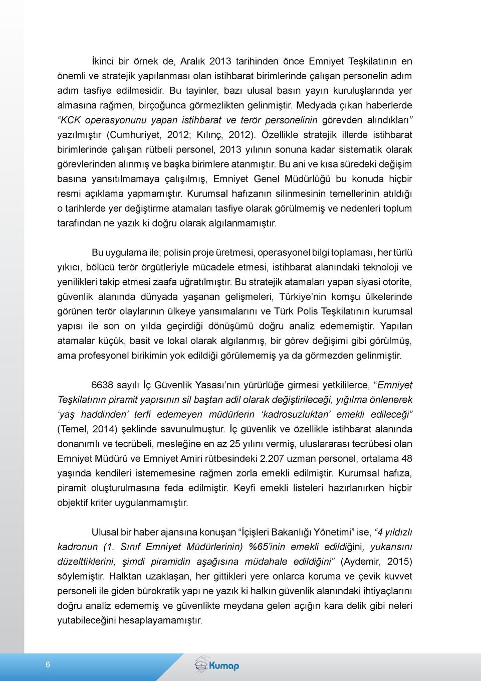 Medyada çıkan haberlerde KCK operasyonunu yapan istihbarat ve terör personelinin görevden alındıkları yazılmıştır (Cumhuriyet, 2012; Kılınç, 2012).