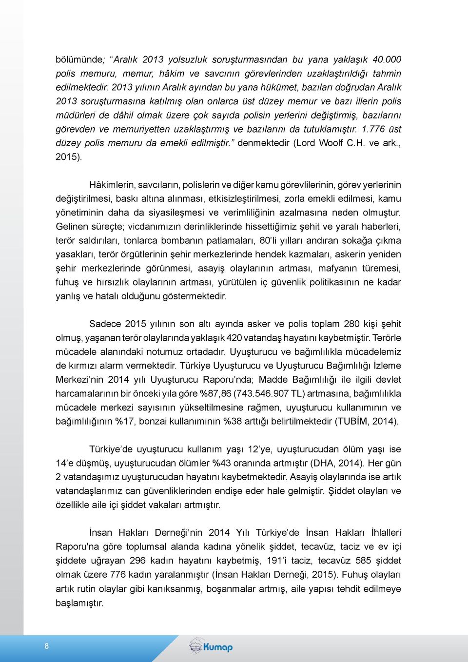 yerlerini değiştirmiş, bazılarını görevden ve memuriyetten uzaklaştırmış ve bazılarını da tutuklamıştır. 1.776 üst düzey polis memuru da emekli edilmiştir. denmektedir (Lord Woolf C.H. ve ark., 2015).