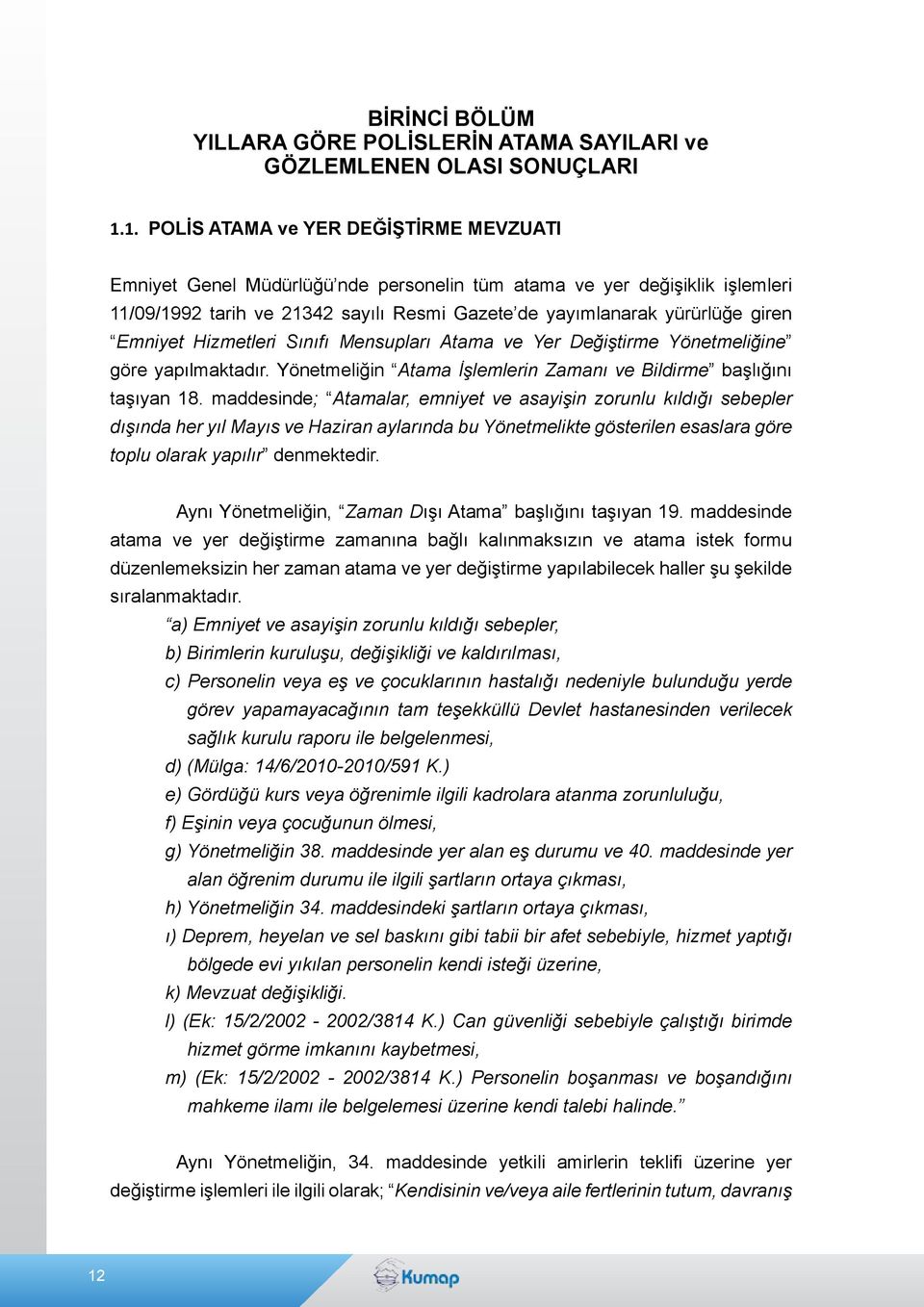 Emniyet Hizmetleri Sınıfı Mensupları Atama ve Yer Değiştirme Yönetmeliğine göre yapılmaktadır. Yönetmeliğin Atama İşlemlerin Zamanı ve Bildirme başlığını taşıyan 18.