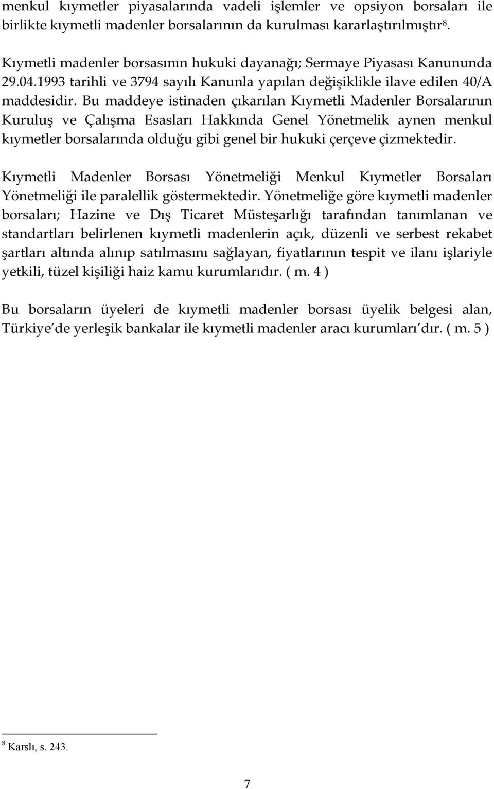 Bu maddeye istinaden çıkarılan Kıymetli Madenler Borsalarının Kuruluş ve Çalışma Esasları Hakkında Genel Yönetmelik aynen menkul kıymetler borsalarında olduğu gibi genel bir hukuki çerçeve