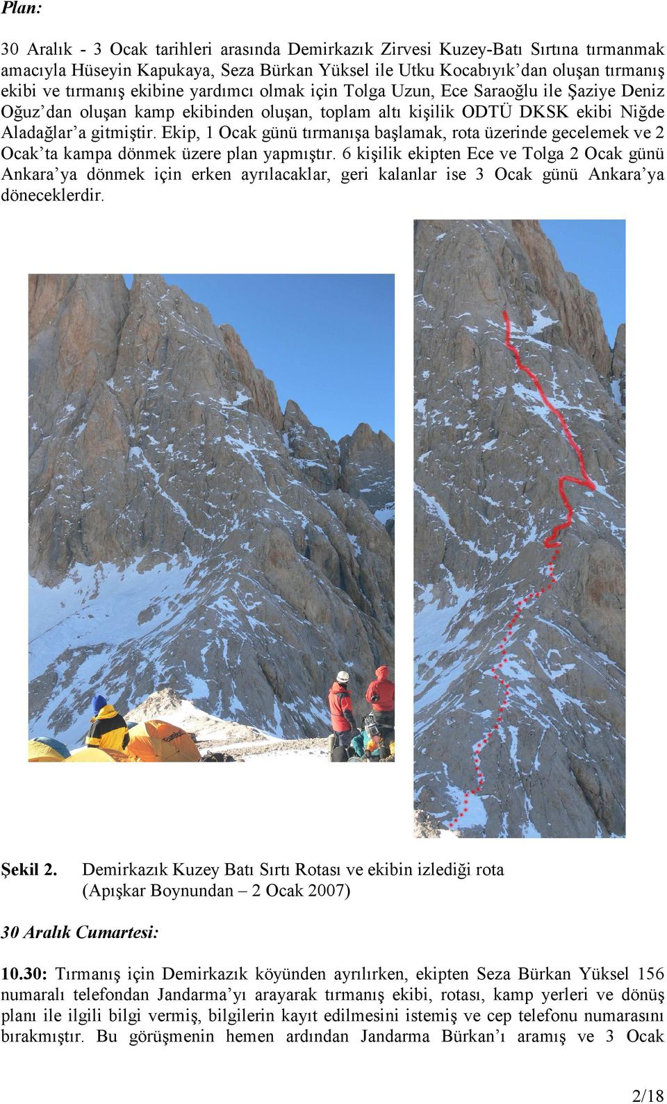 Ekip, 1 Ocak günü tırmanışa başlamak, rota üzerinde gecelemek ve 2 Ocak ta kampa dönmek üzere plan yapmıştır.