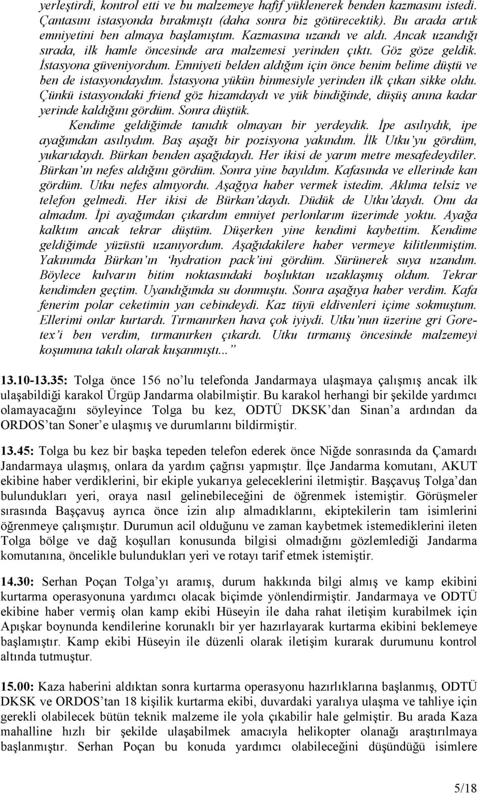 Emniyeti belden aldığım için önce benim belime düştü ve ben de istasyondaydım. Đstasyona yükün binmesiyle yerinden ilk çıkan sikke oldu.