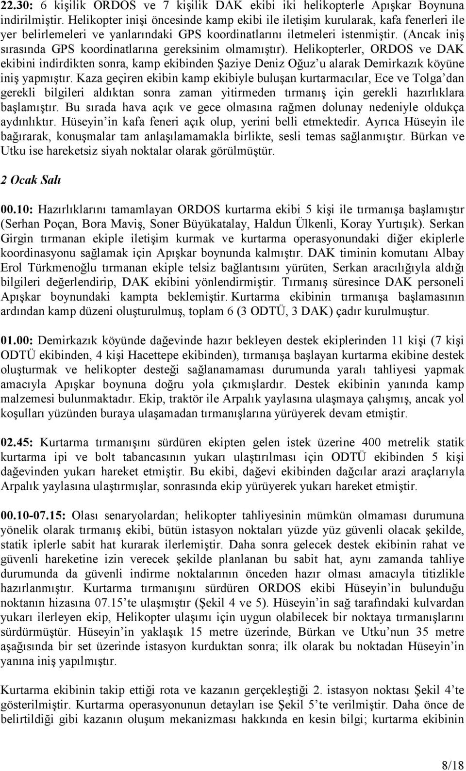 (Ancak iniş sırasında GPS koordinatlarına gereksinim olmamıştır). Helikopterler, ORDOS ve DAK ekibini indirdikten sonra, kamp ekibinden Şaziye Deniz Oğuz u alarak Demirkazık köyüne iniş yapmıştır.