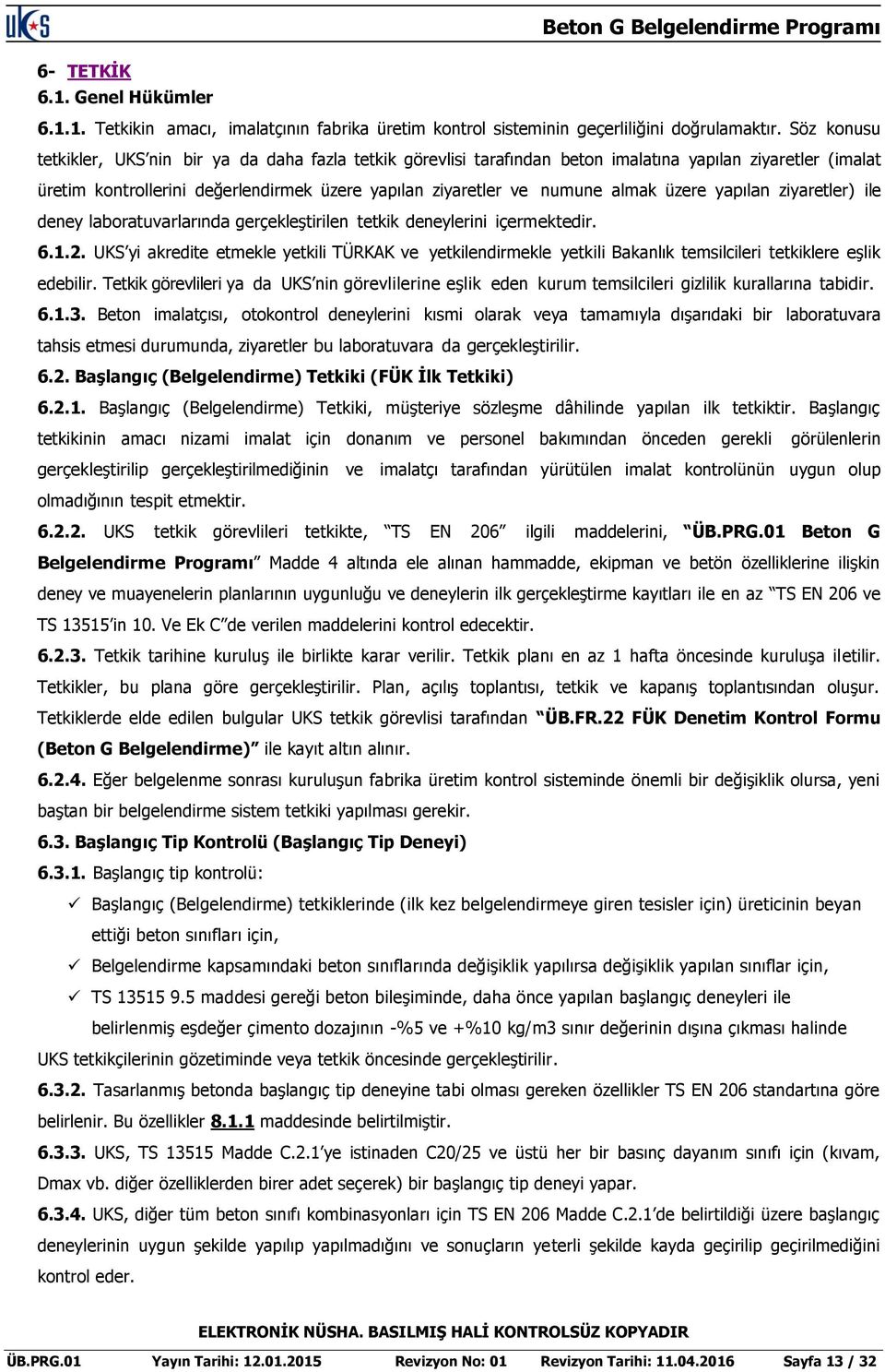 üzere yapılan ziyaretler) ile deney laboratuvarlarında gerçekleştirilen tetkik deneylerini içermektedir. 6.1.2.