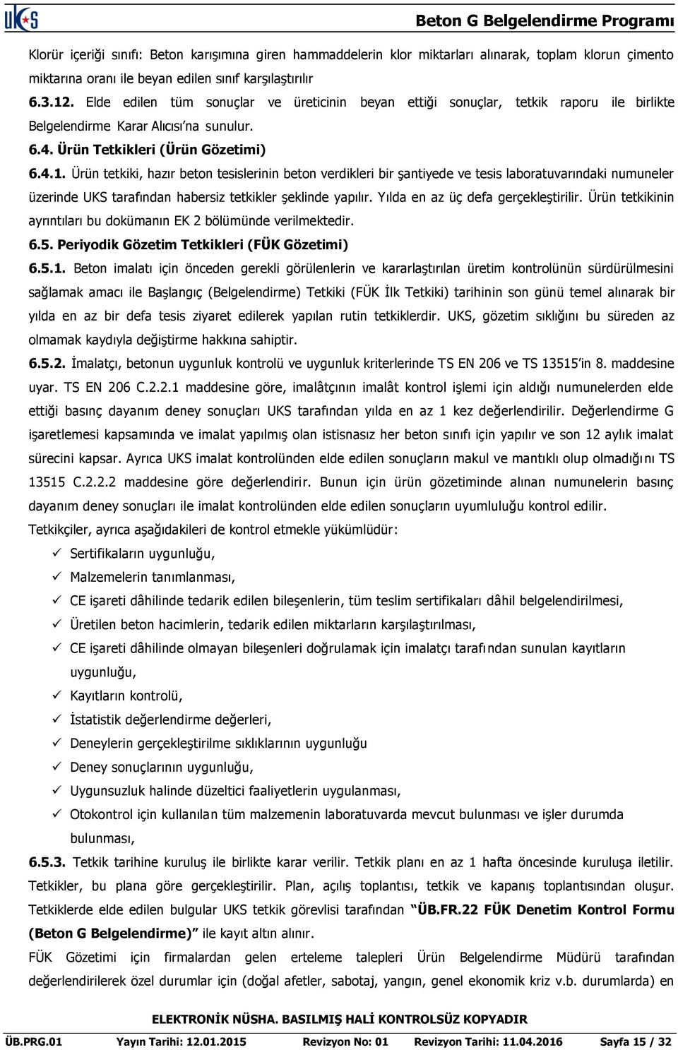 Ürün tetkiki, hazır beton tesislerinin beton verdikleri bir şantiyede ve tesis laboratuvarındaki numuneler üzerinde UKS tarafından habersiz tetkikler şeklinde yapılır.