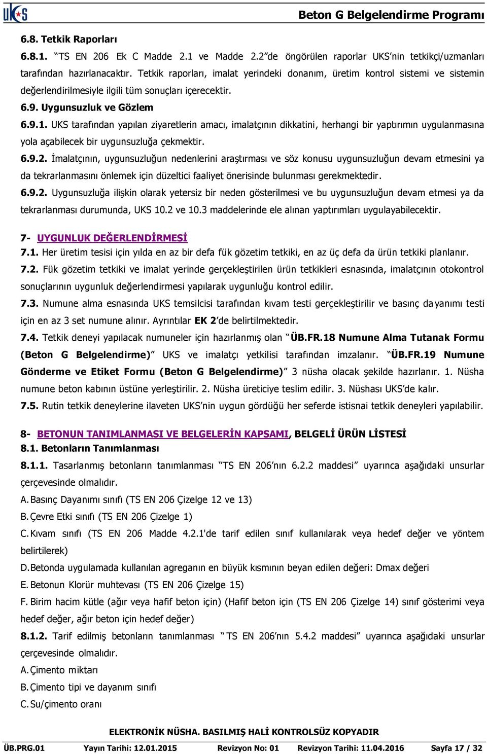 UKS tarafından yapılan ziyaretlerin amacı, imalatçının dikkatini, herhangi bir yaptırımın uygulanmasına yola açabilecek bir uygunsuzluğa çekmektir. 6.9.2.