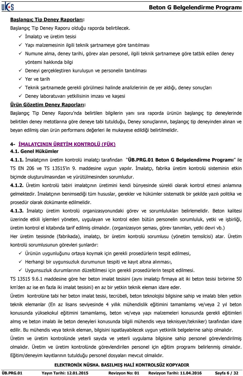 hakkında bilgi Deneyi gerçekleştiren kuruluşun ve personelin tanıtılması Yer ve tarih Teknik şartnamede gerekli görülmesi halinde analizlerinin de yer aldığı, deney sonuçları Deney laboratuvarı