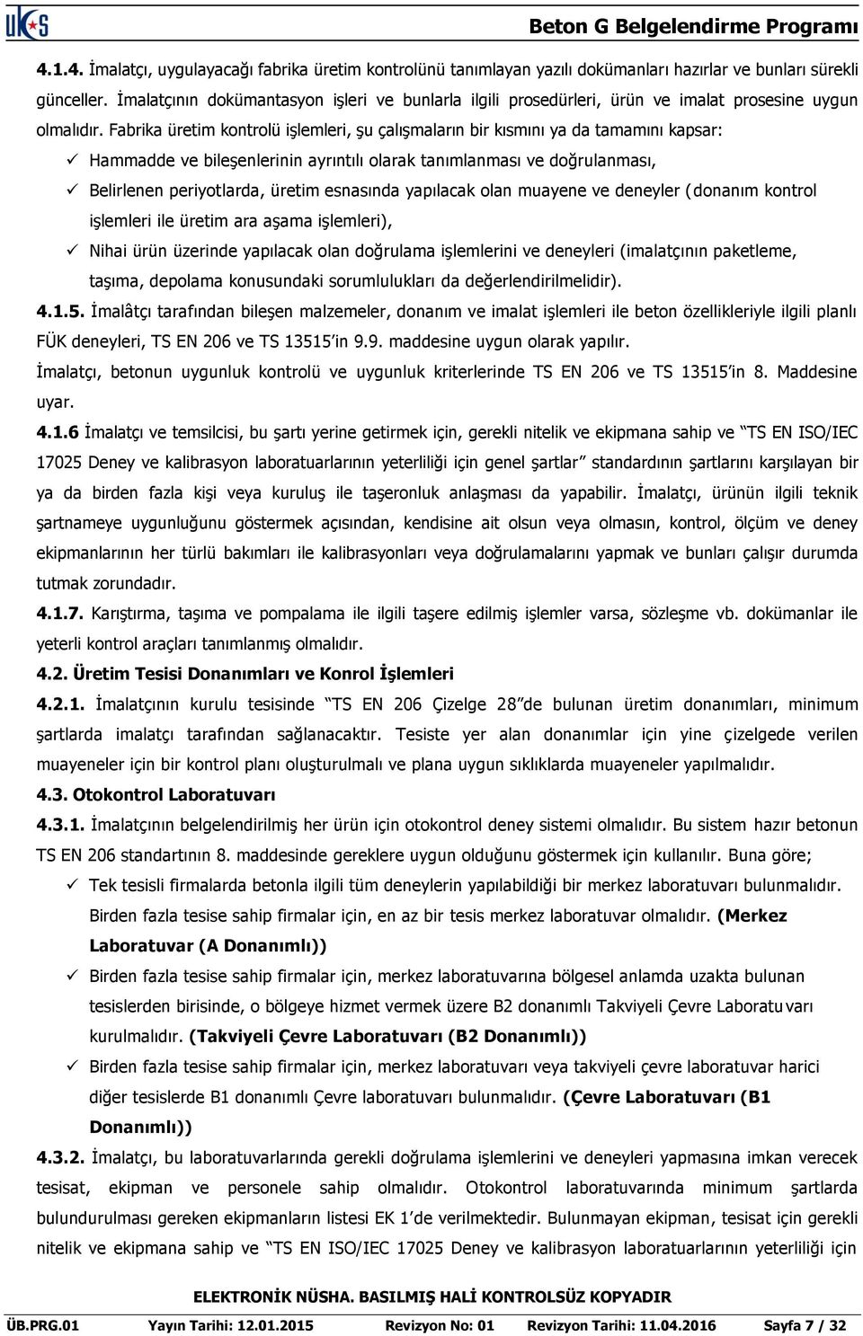 Fabrika üretim kontrolü işlemleri, şu çalışmaların bir kısmını ya da tamamını kapsar: Hammadde ve bileşenlerinin ayrıntılı olarak tanımlanması ve doğrulanması, Belirlenen periyotlarda, üretim