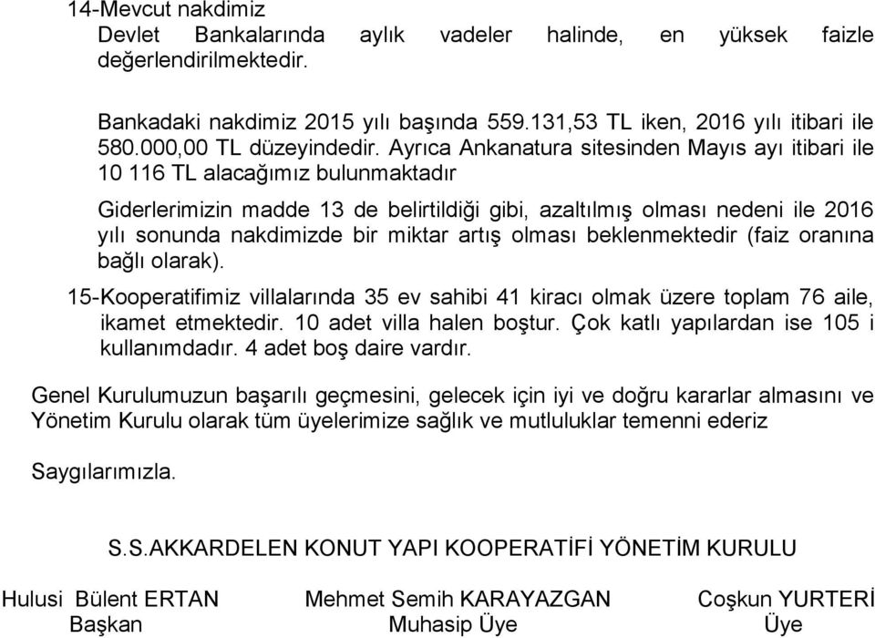 Ayrıca Ankanatura sitesinden Mayıs ayı itibari ile 10 116 TL alacağımız bulunmaktadır Giderlerimizin madde 13 de belirtildiği gibi, azaltılmıģ olması nedeni ile 2016 yılı sonunda nakdimizde bir