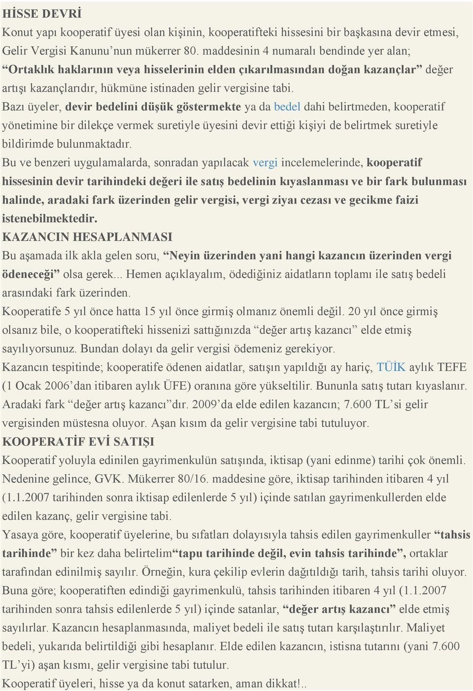 Bazı üyeler, devir bedelini düşük göstermekte ya da bedel dahi belirtmeden, kooperatif yönetimine bir dilekçe vermek suretiyle üyesini devir ettiği kişiyi de belirtmek suretiyle bildirimde