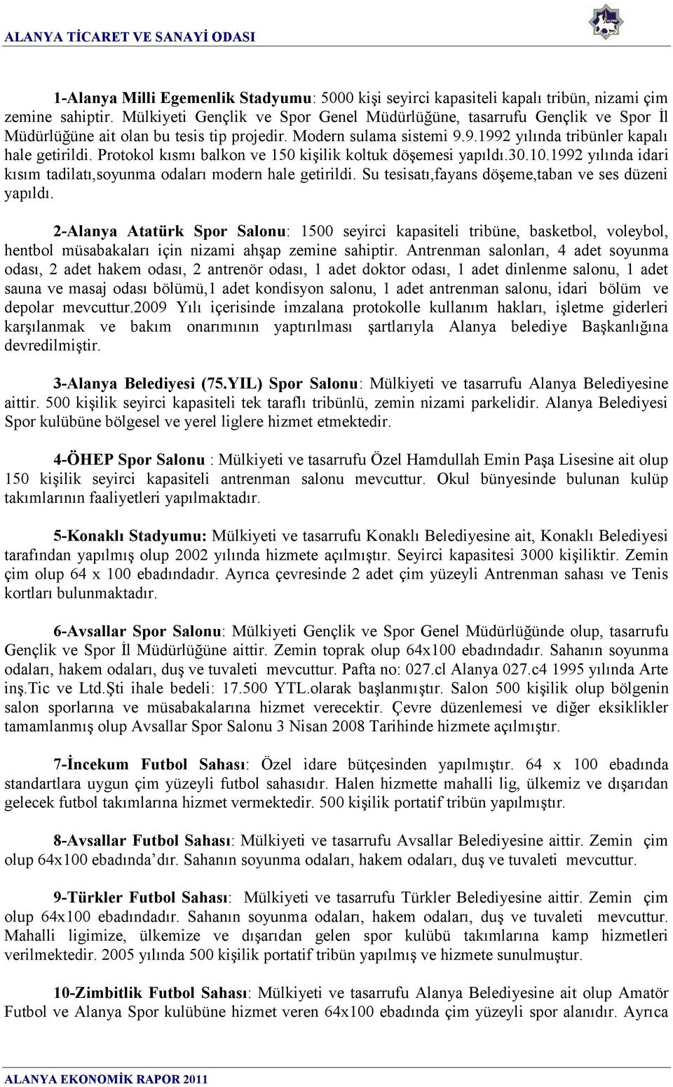 Protokol kısmı balkon ve 150 kişilik koltuk döşemesi yapıldı.30.10.1992 yılında idari kısım tadilatı,soyunma odaları modern hale getirildi. Su tesisatı,fayans döşeme,taban ve ses düzeni yapıldı.