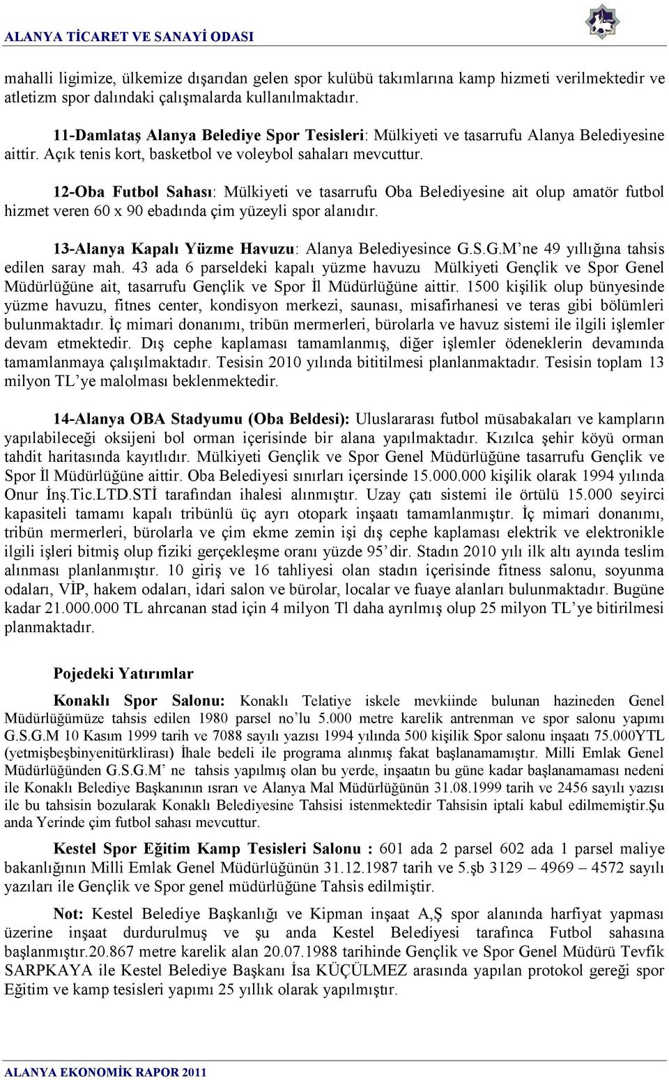 12-Oba Futbol Sahası: Mülkiyeti ve tasarrufu Oba Belediyesine ait olup amatör futbol hizmet veren 60 x 90 ebadında çim yüzeyli spor alanıdır. 13-Alanya Kapalı Yüzme Havuzu: Alanya Belediyesince G.