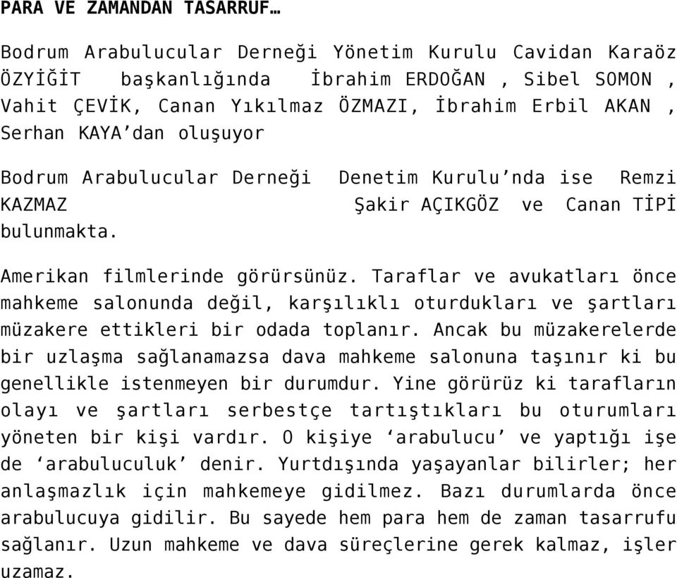 Taraflar ve avukatları önce mahkeme salonunda değil, karşılıklı oturdukları ve şartları müzakere ettikleri bir odada toplanır.