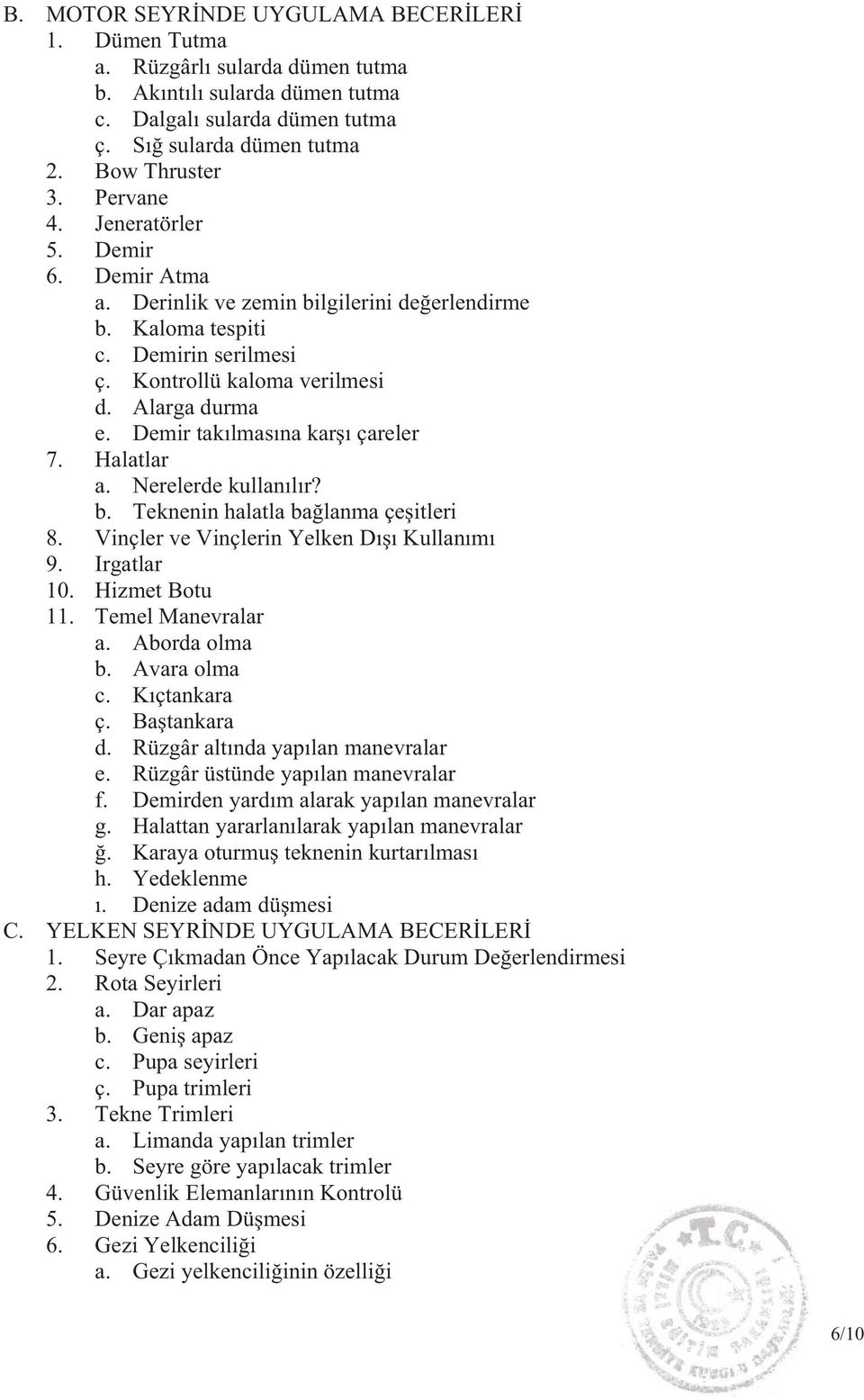 Demir tak lmas na kar çareler 7. Halatlar a. Nerelerde kullan l r? b. Teknenin halatla ba lanma çe itleri 8. Vinçler ve Vinçlerin Yelken D Kullan m 9. Irgatlar 10. Hizmet Botu 11. Temel Manevralar a.