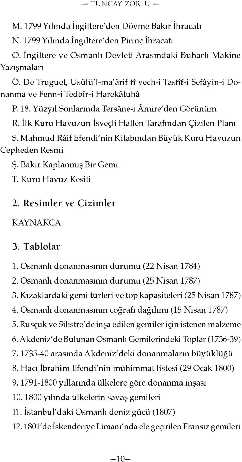 İlk Kuru Havuzun İsveçli Hallen Tarafından Çizilen Planı S. Mahmud Râif Efendi nin Kitabından Büyük Kuru Havuzun Cepheden Resmi Ş. Bakır Kaplanmış Bir Gemi T. Kuru Havuz Kesiti 2.