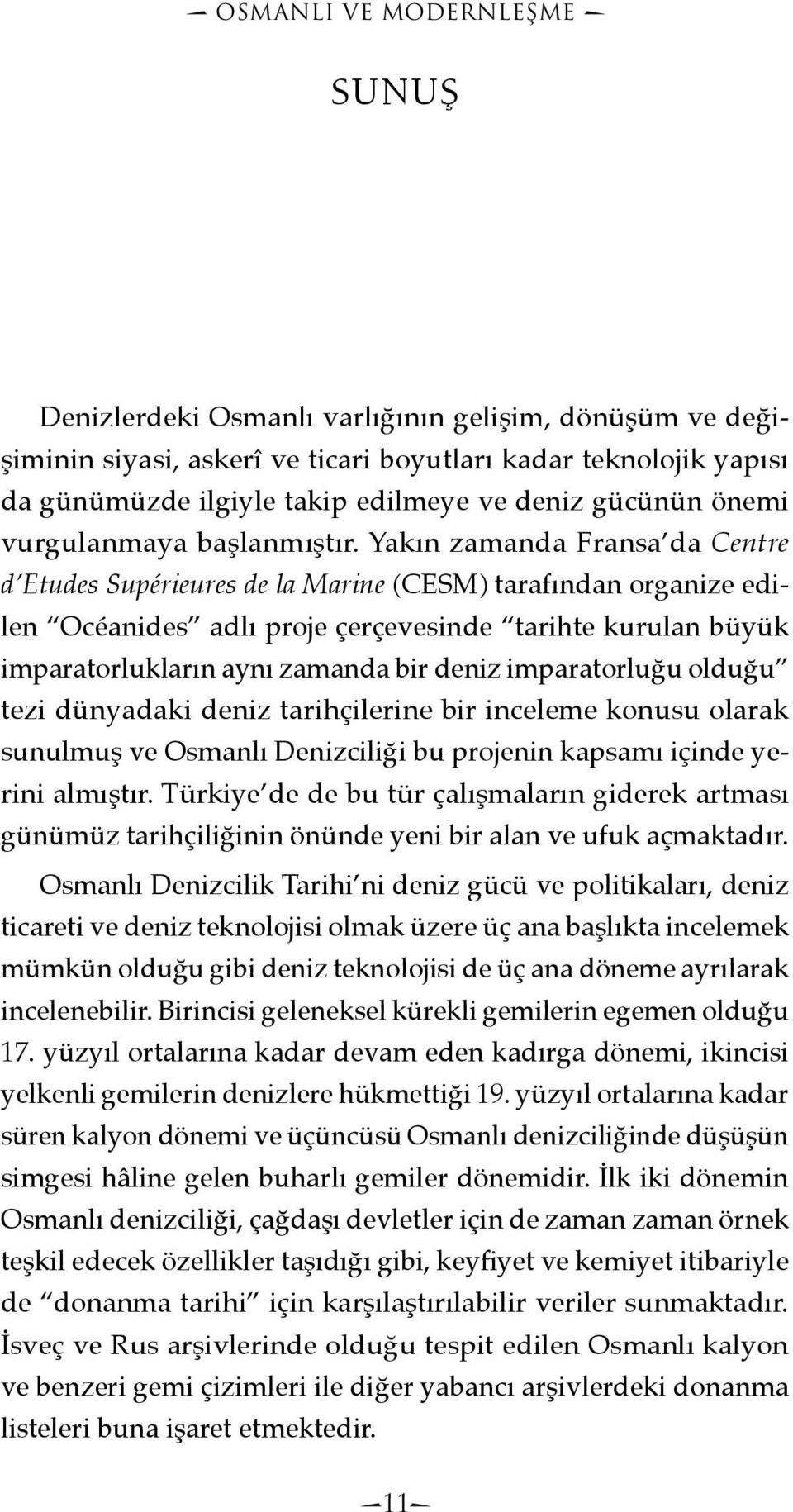 Yakın zamanda Fransa da Centre d Etudes Supérieures de la Marine (CESM) tarafından organize edilen Océanides adlı proje çerçevesinde tarihte kurulan büyük imparatorlukların aynı zamanda bir deniz