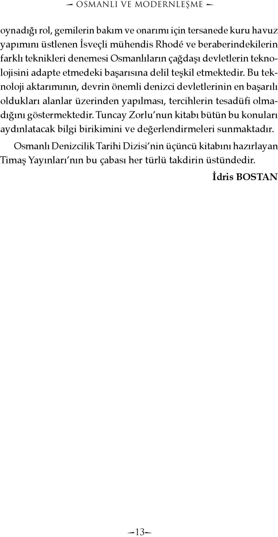 Bu teknoloji aktarımının, devrin önemli denizci devletlerinin en başarılı oldukları alanlar üzerinden yapılması, tercihlerin tesadüfi olmadığını göstermektedir.