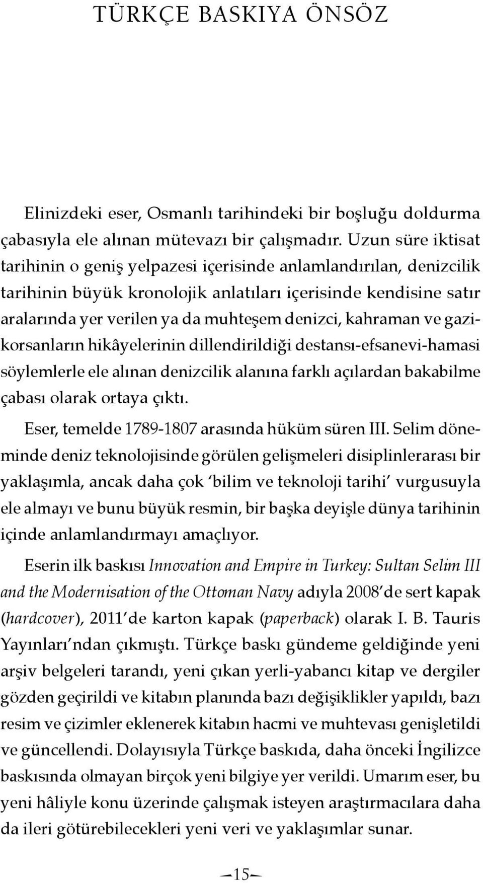 kahraman ve gazikorsanların hikâyelerinin dillendirildiği destansı-efsanevi-hamasi söylemlerle ele alınan denizcilik alanına farklı açılardan bakabilme çabası olarak ortaya çıktı.