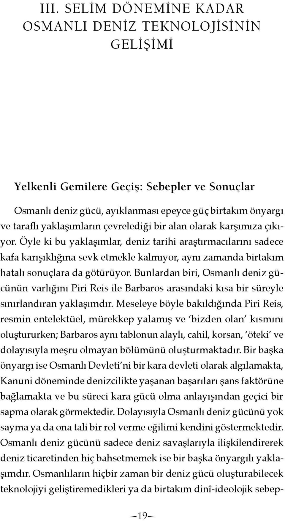 Öyle ki bu yaklaşımlar, deniz tarihi araştırmacılarını sadece kafa karışıklığına sevk etmekle kalmıyor, aynı zamanda birtakım hatalı sonuçlara da götürüyor.