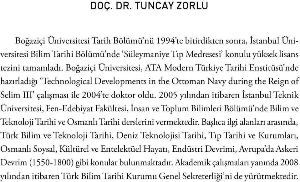 2005 yılından itibaren İstanbul Teknik Üniversitesi, Fen-Edebiyat Fakültesi, İnsan ve Toplum Bilimleri Bölümü nde Bilim ve Teknoloji Tarihi ve Osmanlı Tarihi derslerini vermektedir.