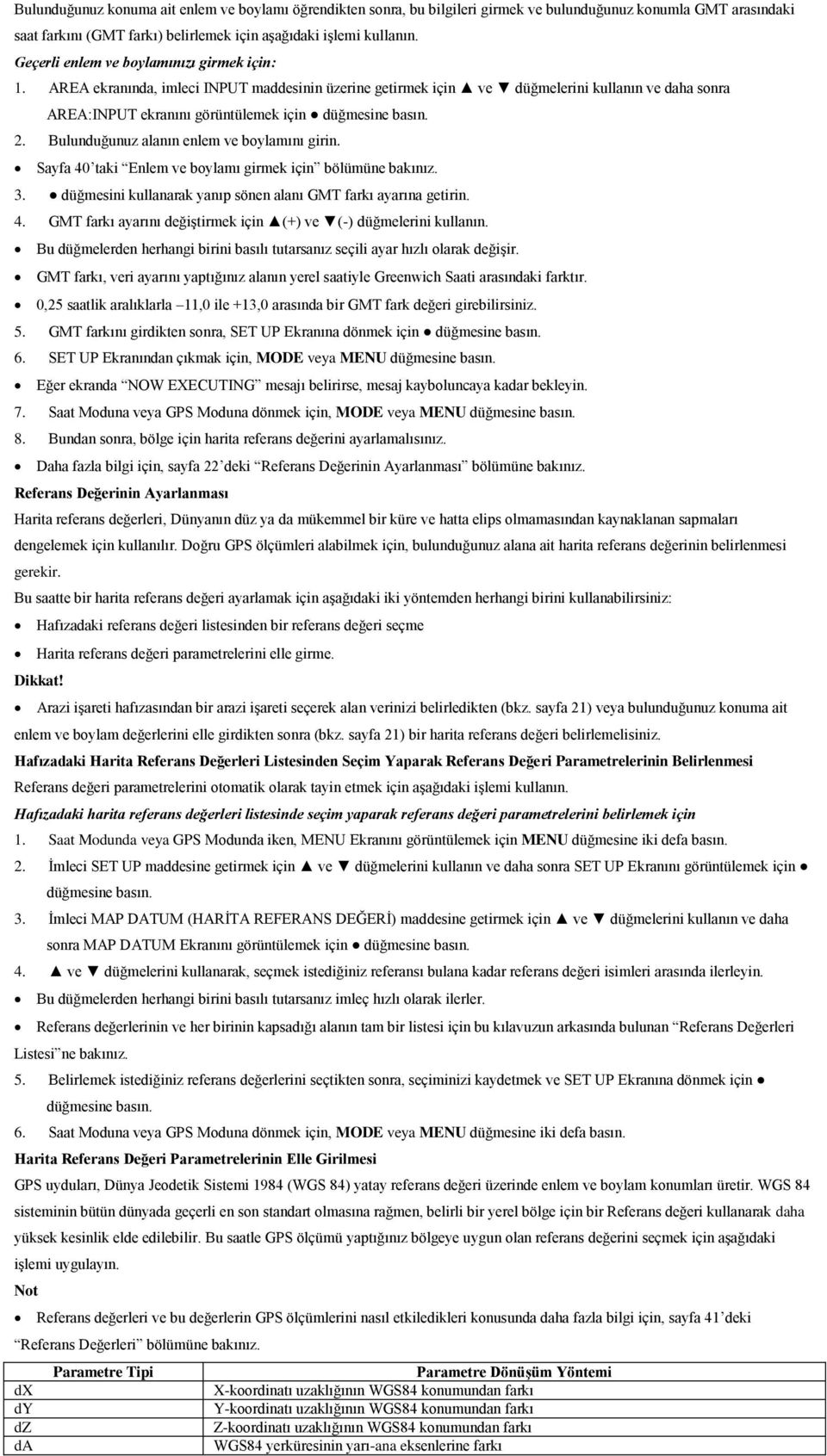 2. Bulunduğunuz alanın enlem ve boylamını girin. Sayfa 40 taki Enlem ve boylamı girmek için bölümüne bakınız. 3. düğmesini kullanarak yanıp sönen alanı GMT farkı ayarına getirin. 4. GMT farkı ayarını değiģtirmek için (+) ve (-) düğmelerini kullanın.