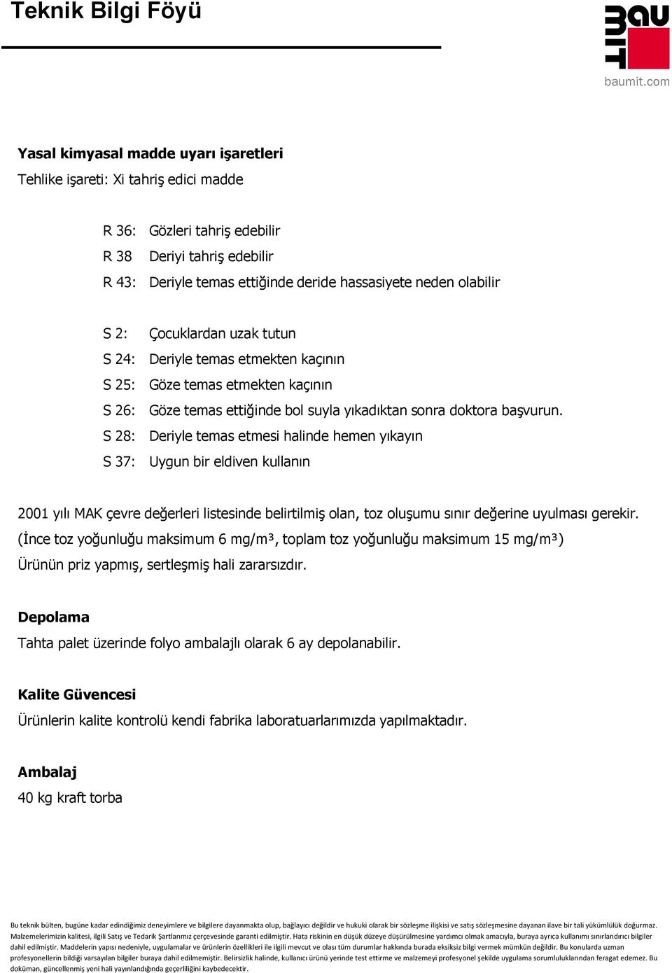 S 28: Deriyle temas etmesi halinde hemen yıkayın S 37: Uygun bir eldiven kullanın 2001 yılı MAK çevre değerleri listesinde belirtilmiş olan, toz oluşumu sınır değerine uyulması gerekir.